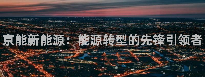 新宝gg真的能赚钱么：京能新能源：能源转